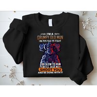 Grumpy Old Man Too Old To Fight Run I'll Just Shoot You Sweatshirt