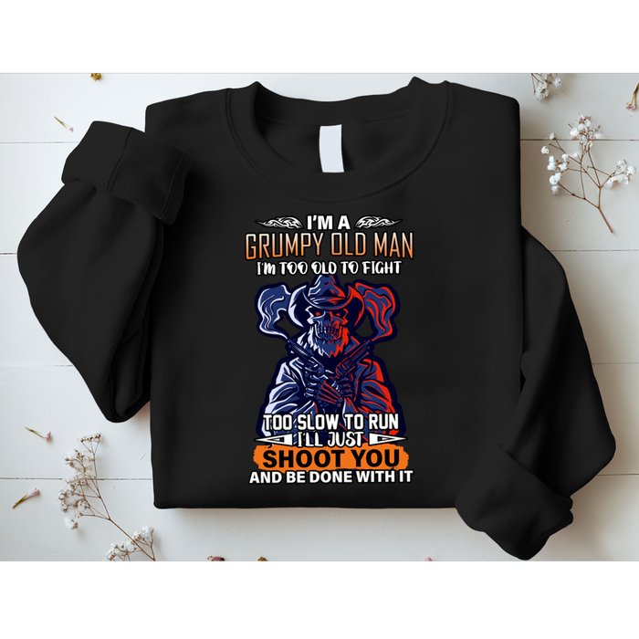 Grumpy Old Man Too Old To Fight Run I'll Just Shoot You Sweatshirt