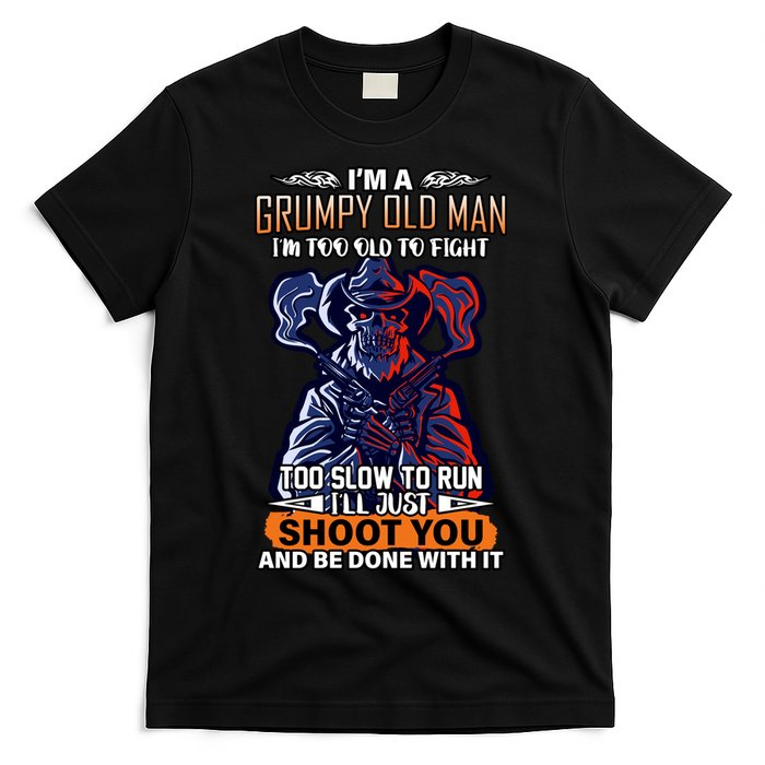 Grumpy Old Man Too Old To Fight Run I'll Just Shoot You T-Shirt