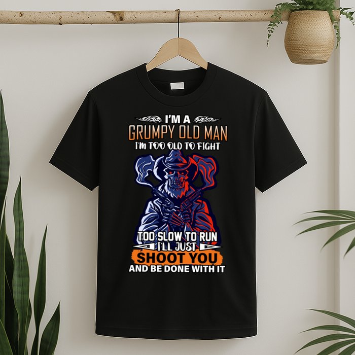 Grumpy Old Man Too Old To Fight Run I'll Just Shoot You T-Shirt