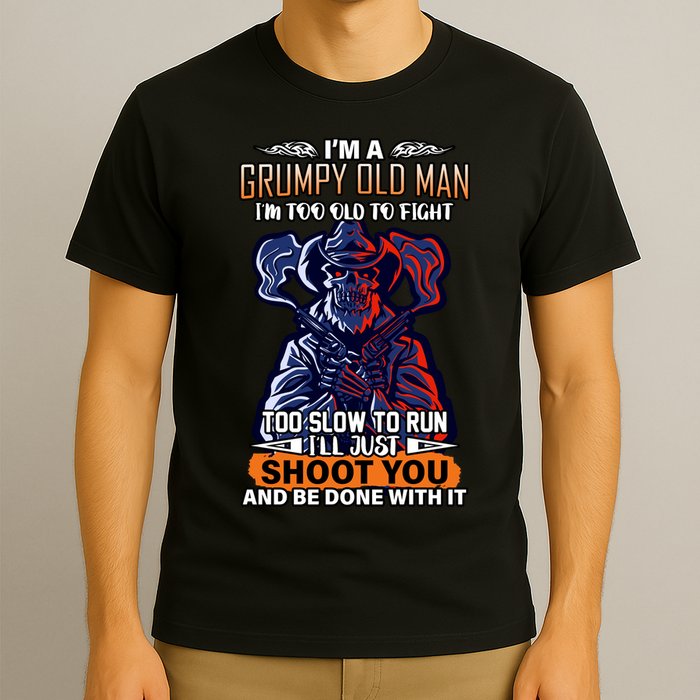 Grumpy Old Man Too Old To Fight Run I'll Just Shoot You T-Shirt