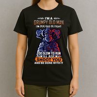 Grumpy Old Man Too Old To Fight Run I'll Just Shoot You T-Shirt