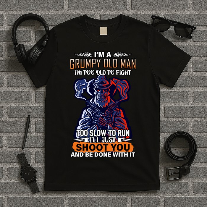 Grumpy Old Man Too Old To Fight Run I'll Just Shoot You T-Shirt