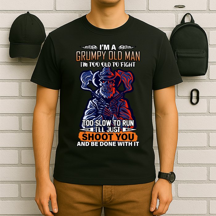 Grumpy Old Man Too Old To Fight Run I'll Just Shoot You T-Shirt