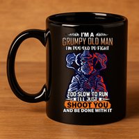 Grumpy Old Man Too Old To Fight Run I'll Just Shoot You 11oz C Handle Ceramic Mug