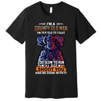 Grumpy Old Man Too Old To Fight Run I'll Just Shoot You Premium T-Shirt