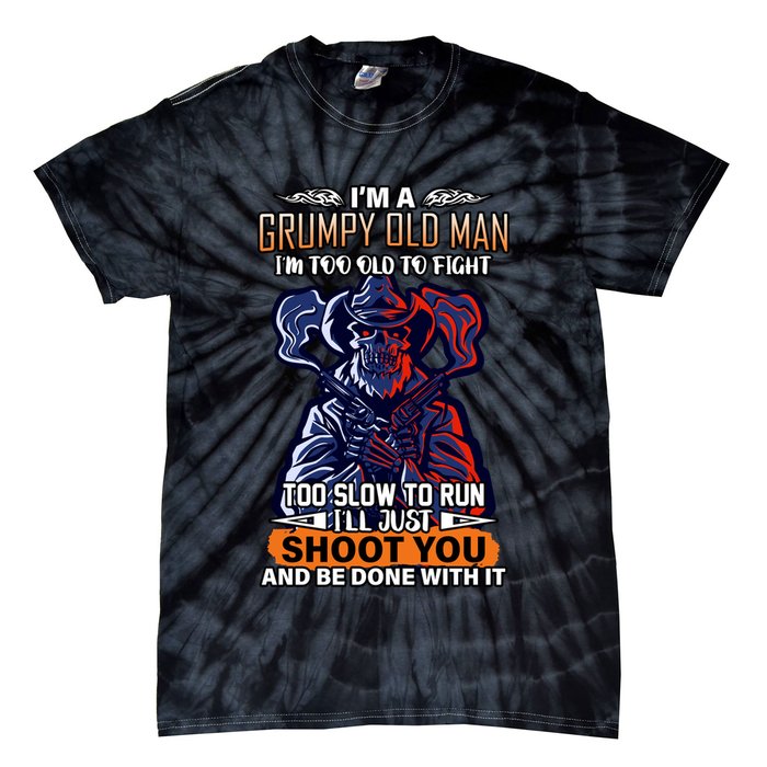 Grumpy Old Man Too Old To Fight Run I'll Just Shoot You Tie-Dye T-Shirt
