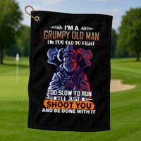 Grumpy Old Man Too Old To Fight Run I'll Just Shoot You Golf Towel