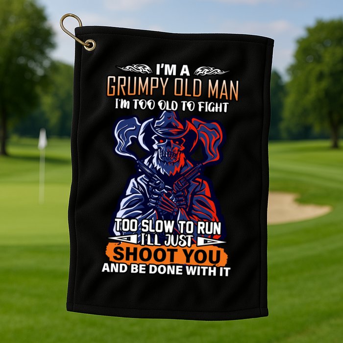 Grumpy Old Man Too Old To Fight Run I'll Just Shoot You Golf Towel
