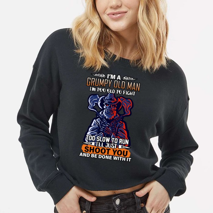 Grumpy Old Man Too Old To Fight Run I'll Just Shoot You Cropped Pullover Crew