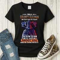 Grumpy Old Man Too Old To Fight Run I'll Just Shoot You Womens T-Shirt