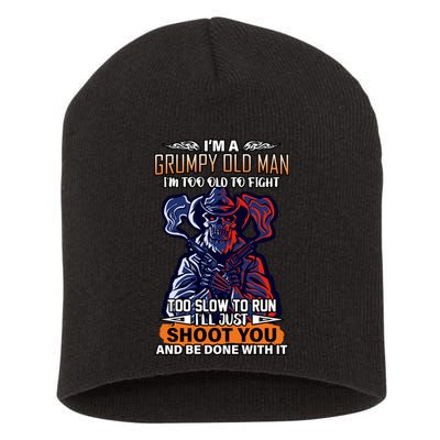 Grumpy Old Man Too Old To Fight Run I'll Just Shoot You Short Acrylic Beanie