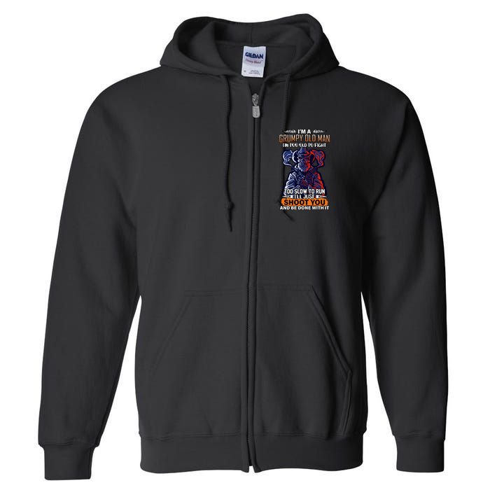 Grumpy Old Man Too Old To Fight Run I'll Just Shoot You Full Zip Hoodie
