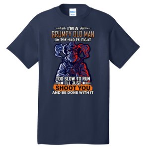 Grumpy Old Man Too Old To Fight Run I'll Just Shoot You Tall T-Shirt