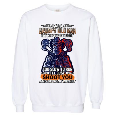 Grumpy Old Man Too Old To Fight Run I'll Just Shoot You Garment-Dyed Sweatshirt
