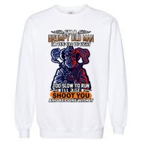 Grumpy Old Man Too Old To Fight Run I'll Just Shoot You Garment-Dyed Sweatshirt