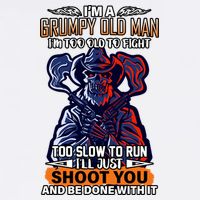 Grumpy Old Man Too Old To Fight Run I'll Just Shoot You Garment-Dyed Sweatshirt