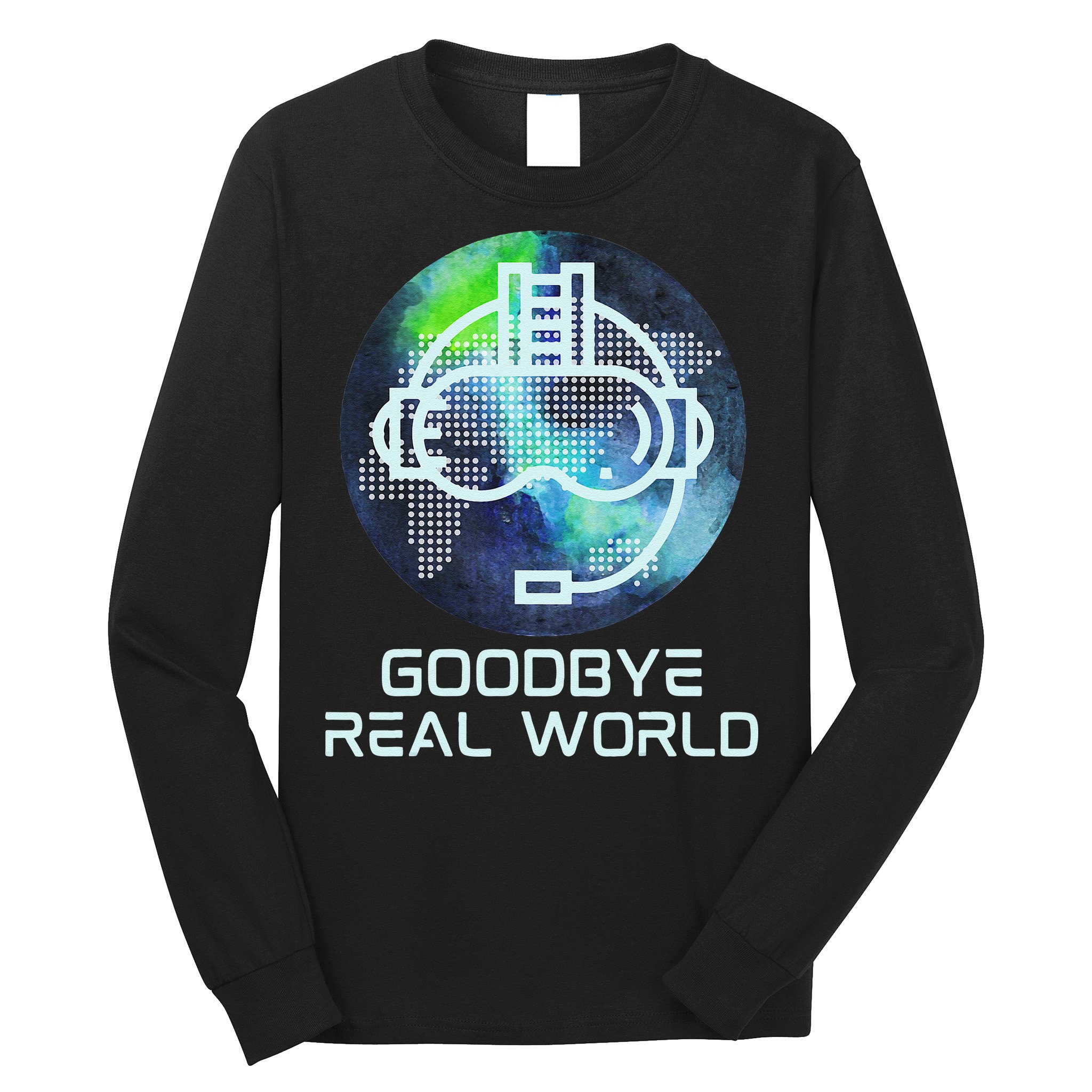 Goodbye Real World Virtual Reality VR AR Gamer World Headset Long Sleeve Shirt