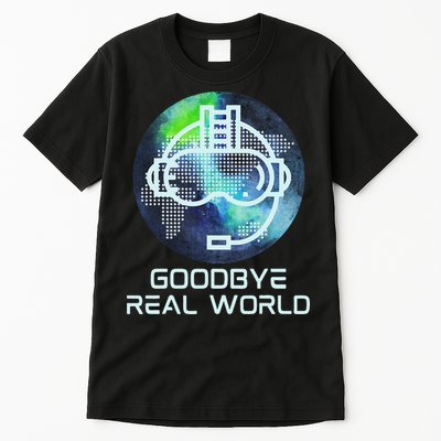 Goodbye Real World Virtual Reality VR AR Gamer World Headset Tall T-Shirt