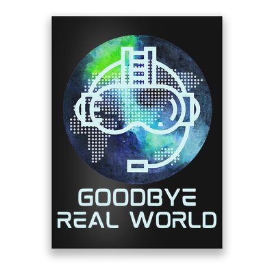 Goodbye Real World Virtual Reality VR AR Gamer World Headset Poster