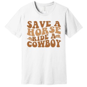 Groovy Save A Horse Ride A Cowboy Premium T-Shirt