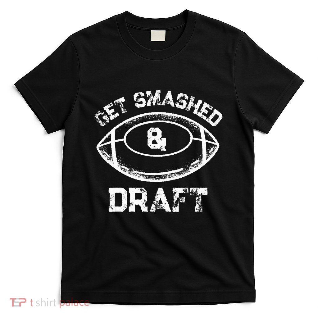 Get Smashed And Draft Fantasy Football Drinking Drafting T-Shirt