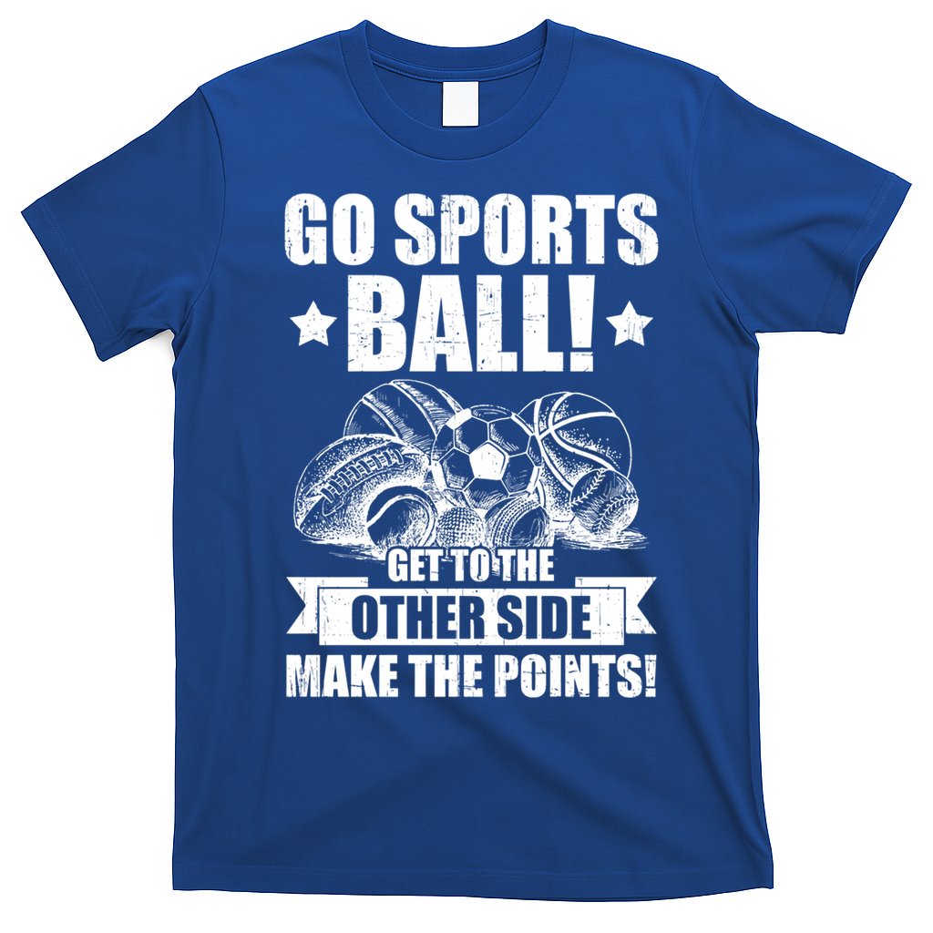 Go Sports Ball Funny Fun Sporting Meaningful Gift T-Shirt