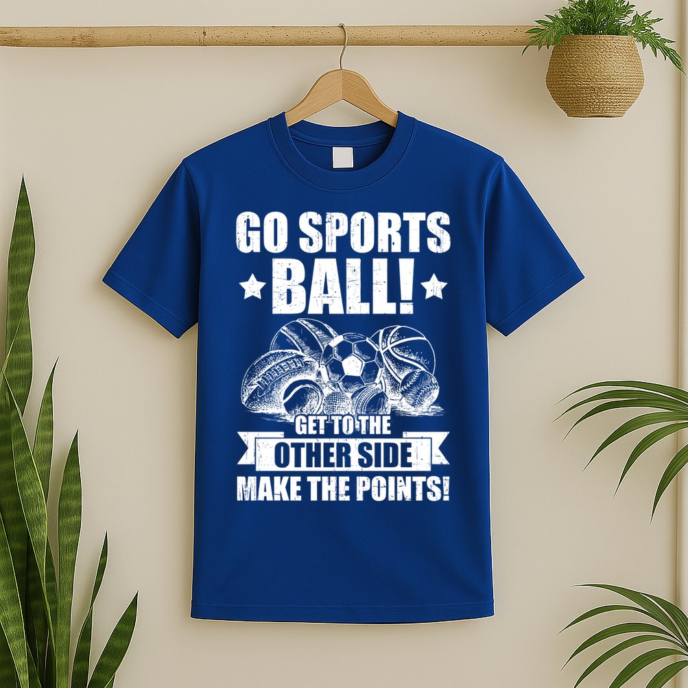 Go Sports Ball Funny Fun Sporting Meaningful Gift T-Shirt