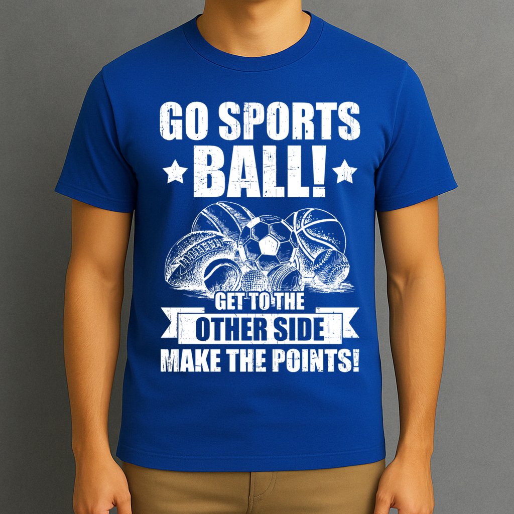 Go Sports Ball Funny Fun Sporting Meaningful Gift T-Shirt