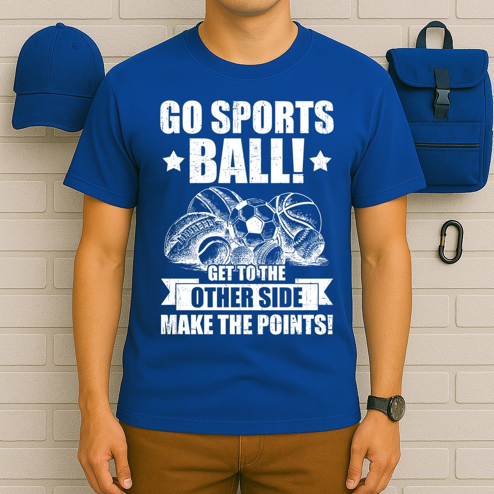 Go Sports Ball Funny Fun Sporting Meaningful Gift T-Shirt
