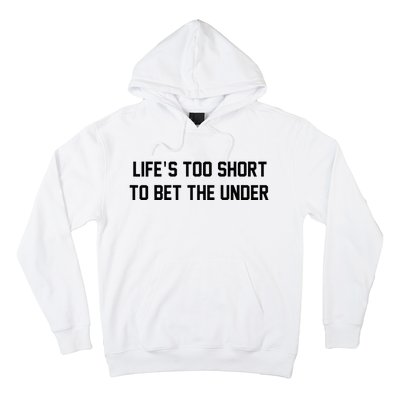 Gambling Sport Betting Life Too Short To Bet The Under Hoodie