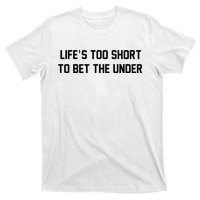 Gambling Sport Betting Life Too Short To Bet The Under T-Shirt