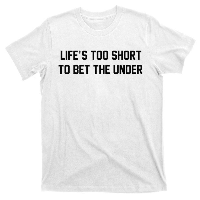 Gambling Sport Betting Life Too Short To Bet The Under T-Shirt