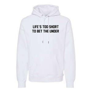 Gambling Sport Betting Life Too Short To Bet The Under Premium Hoodie