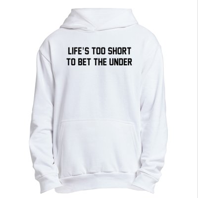 Gambling Sport Betting Life Too Short To Bet The Under Urban Pullover Hoodie