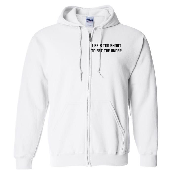 Gambling Sport Betting Life Too Short To Bet The Under Full Zip Hoodie