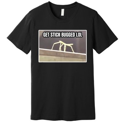 Get Stick Bugged Lol Meme Premium T-Shirt