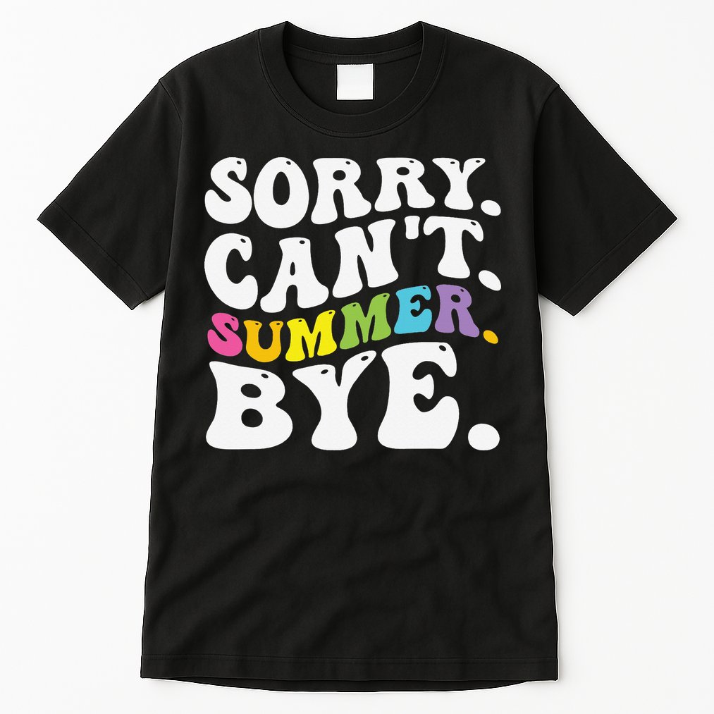 Groovy Sorry Cant Summer Bye Teacher Last Day Of School Tall T-Shirt