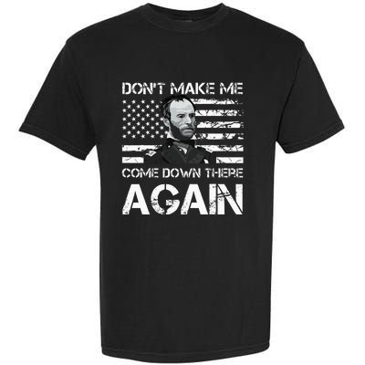 General Sherman DonT Make Me Come Down There Again Garment-Dyed Heavyweight T-Shirt