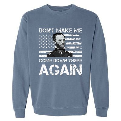 General Sherman DonT Make Me Come Down There Again Garment-Dyed Sweatshirt