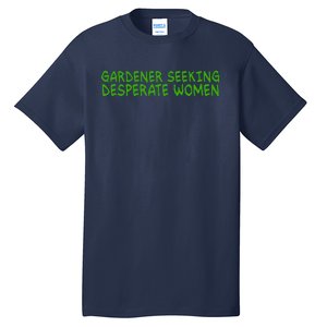 Gardener Seeking Desperate Women Funny Gardening Lover Quote Tall T-Shirt