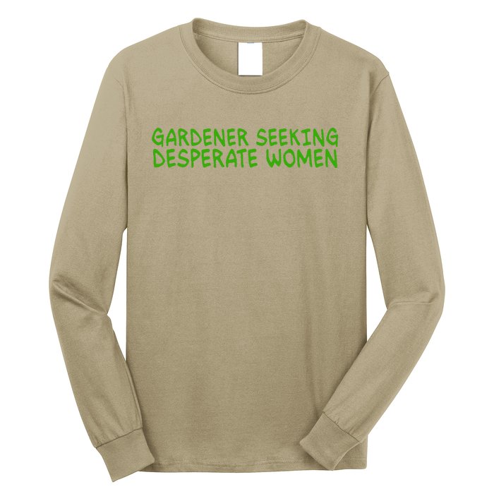 Gardener Seeking Desperate Women Funny Gardening Lover Quote Long Sleeve Shirt