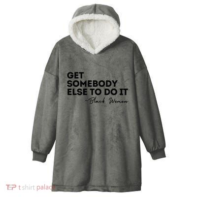 Get Somebody Else To Do It Black Women Are Tired Rest Hooded Wearable Blanket