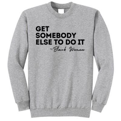 Get Somebody Else To Do It Black Women Are Tired Rest Tall Sweatshirt