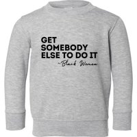 Get Somebody Else To Do It Black Women Are Tired Rest Toddler Sweatshirt