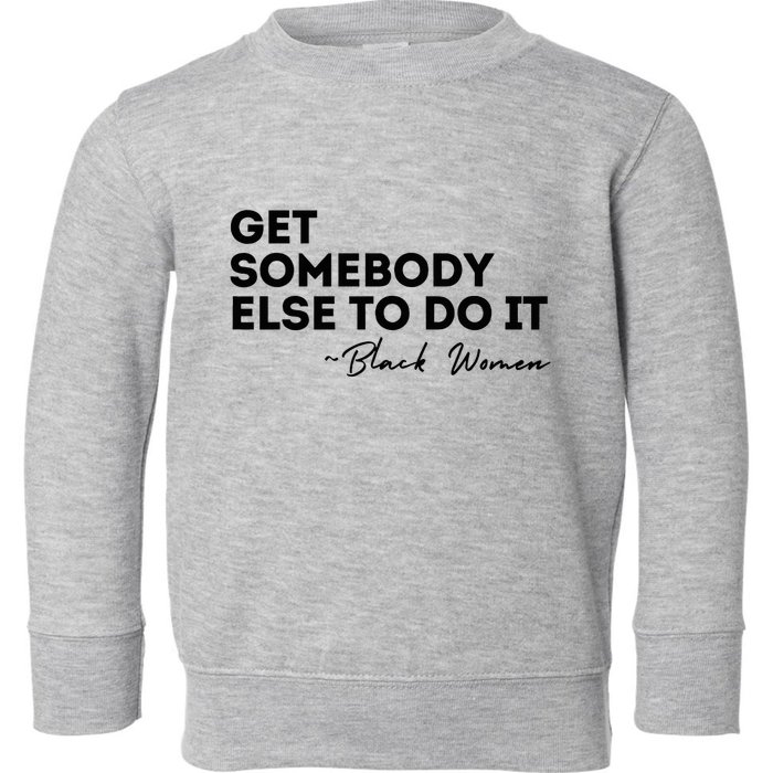 Get Somebody Else To Do It Black Women Are Tired Rest Toddler Sweatshirt
