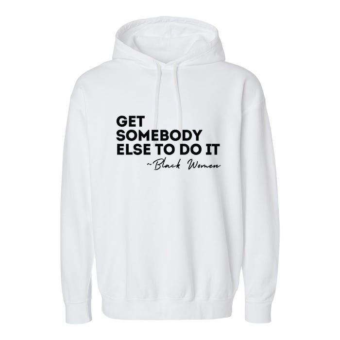 Get Somebody Else To Do It Black Women Are Tired Rest Garment-Dyed Fleece Hoodie