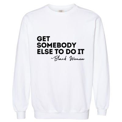 Get Somebody Else To Do It Black Women Are Tired Rest Garment-Dyed Sweatshirt