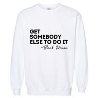 Get Somebody Else To Do It Black Women Are Tired Rest Garment-Dyed Sweatshirt