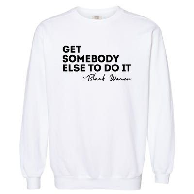 Get Somebody Else To Do It Black Women Are Tired Rest Garment-Dyed Sweatshirt